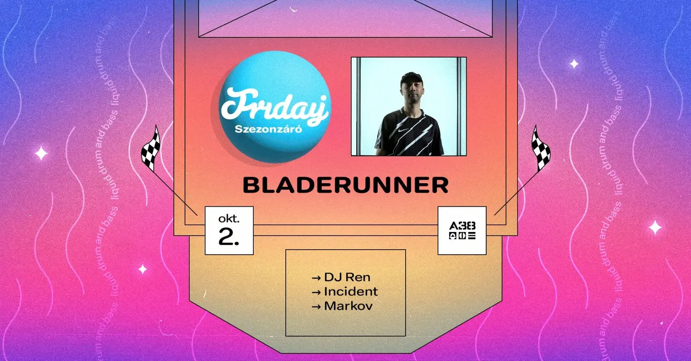 Friday Season Closing w/ Bladerunner (UK) koncert Budapesten (A38 Hajó)