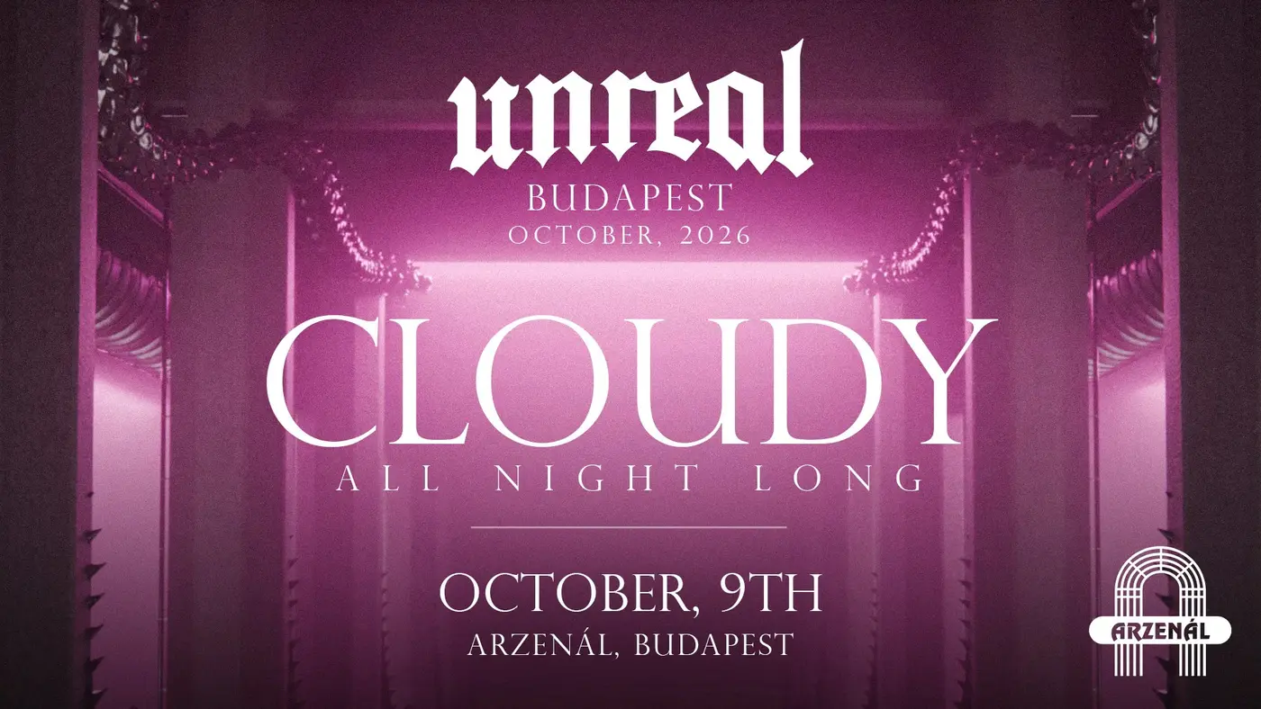 UNREAL x ARZENÁL: CLOUDY ALL NIGHT LONG koncert Budapesten (Arzenál Budapest)