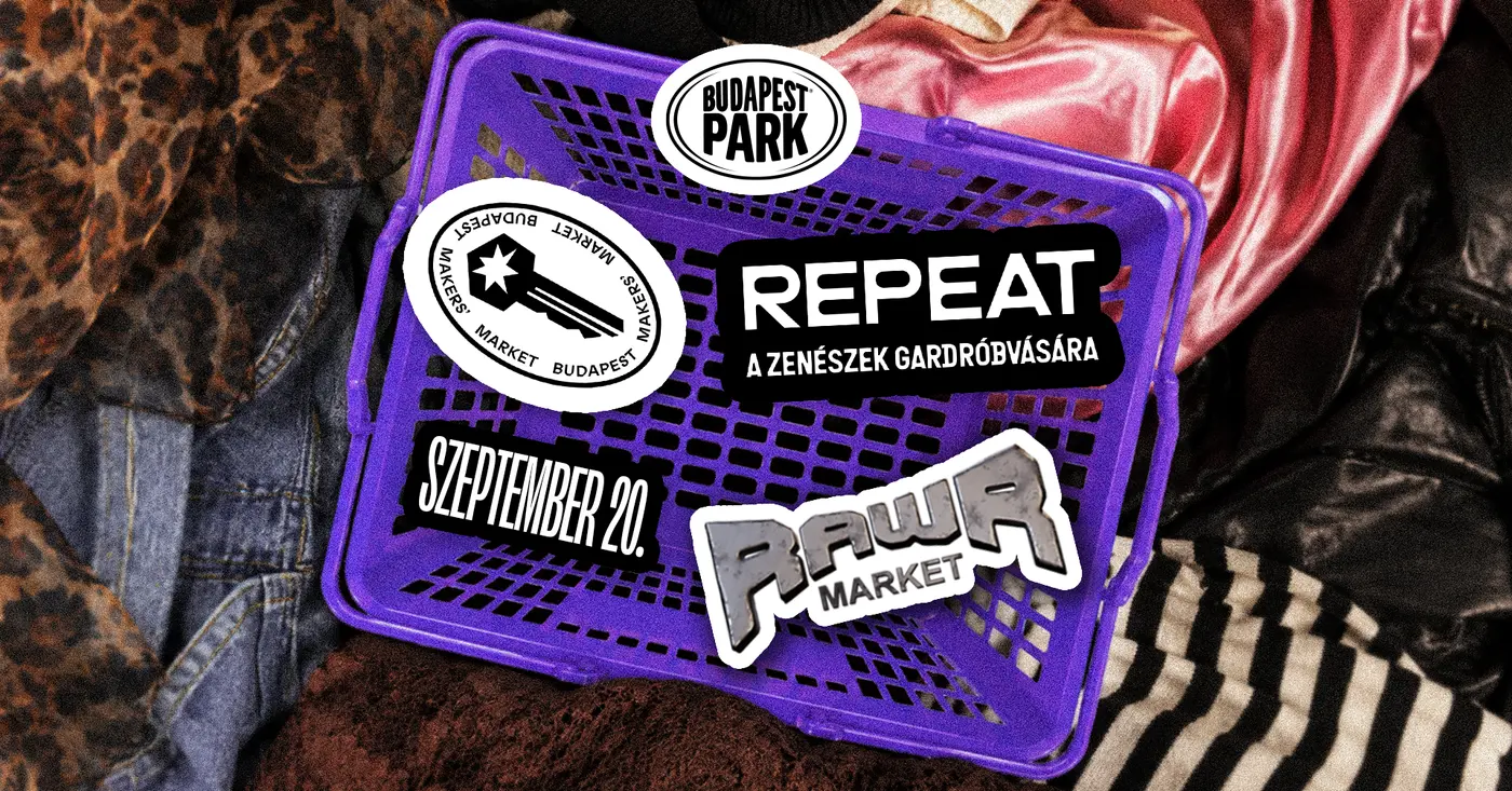 Repeat Gardróbvásár x RawR Market x Maker’s Market koncert Budapesten (Budapest Park)