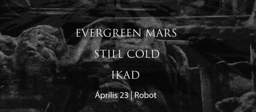 Evergreen Mars (HU/TR) x Still Cold (HU) x Ikad (SRB) 𐍊 2026. Április 23 𐍊 Robot