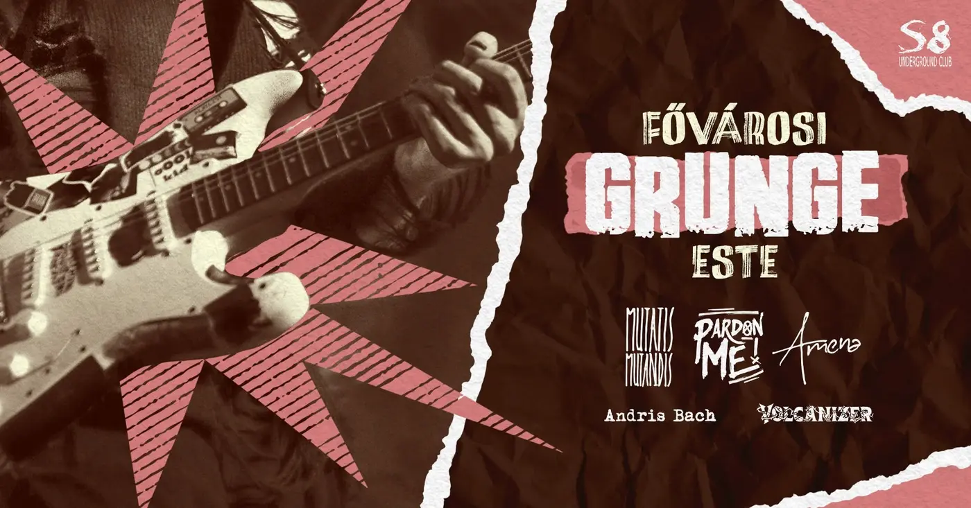 Fővárosi Grunge Este - S8 | Pardon ME! | Mutatis Mutandis | Amena | Andris Bach | Volcanizer koncert Budapesten (S8 Underground Club)